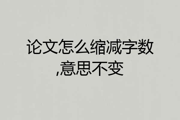 论文怎么缩减字数,意思不变
