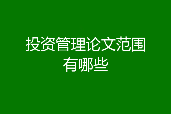 投资管理论文范围有哪些