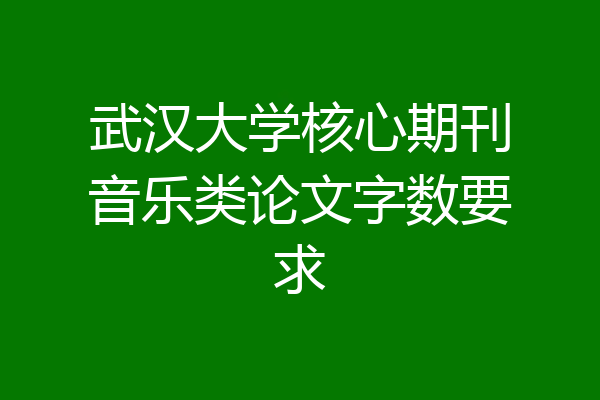 武汉大学核心期刊音乐类论文字数要求