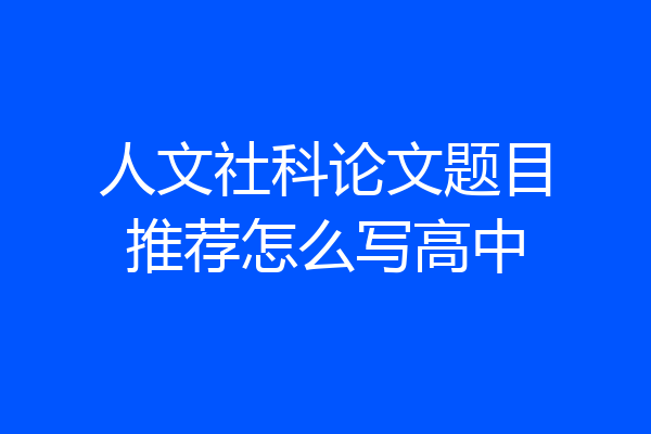 人文社科论文题目推荐怎么写高中