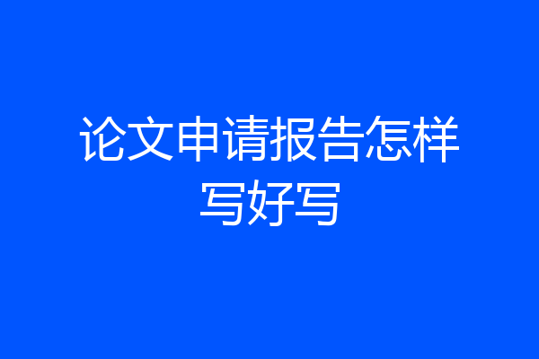 论文申请报告怎样写好写