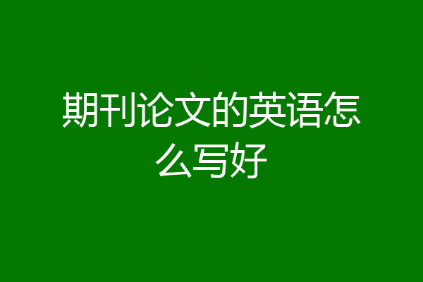 期刊论文的英语怎么写好