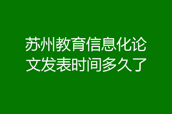 苏州教育信息化论文发表时间多久了