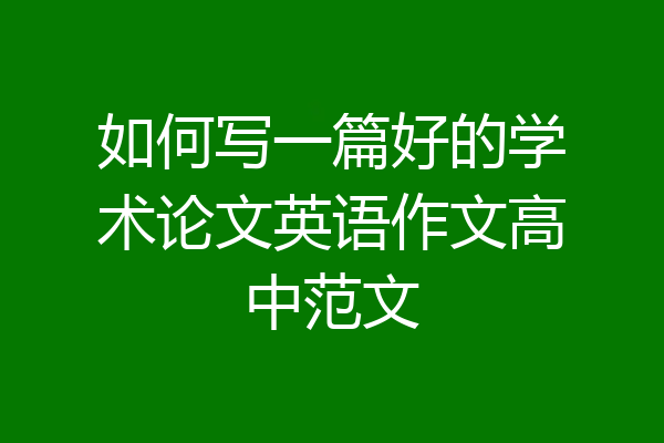 如何写一篇好的学术论文英语作文高中范文