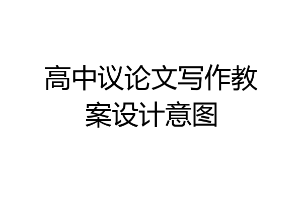 高中议论文写作教案设计意图