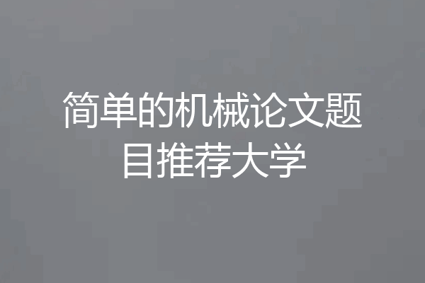 简单的机械论文题目推荐大学