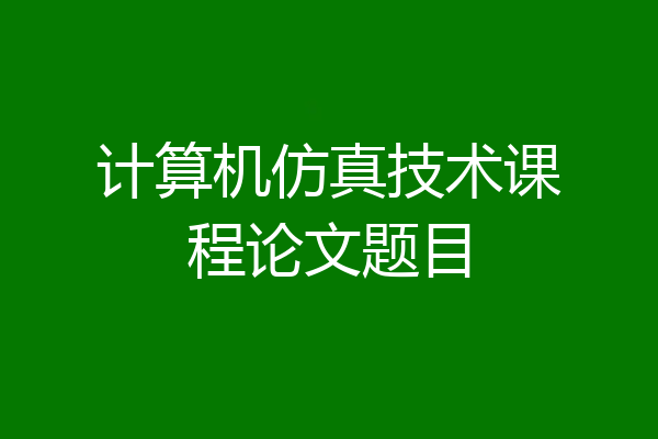 计算机仿真技术课程论文题目