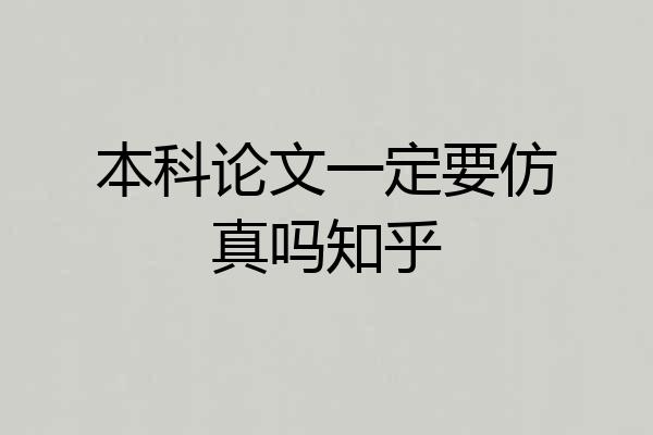 本科论文一定要仿真吗知乎