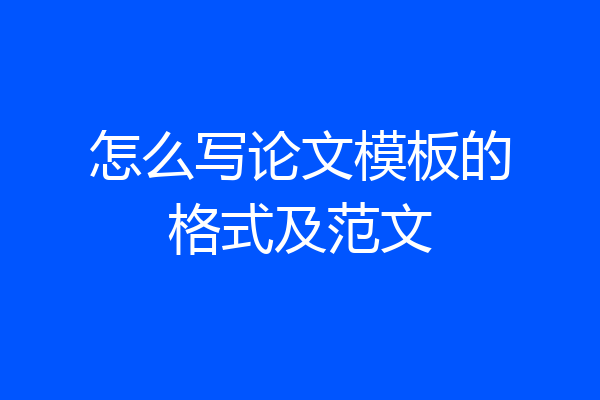 怎么写论文模板的格式及范文