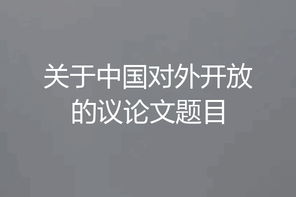 关于中国对外开放的议论文题目
