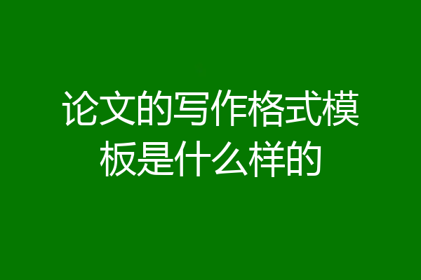 论文的写作格式模板是什么样的