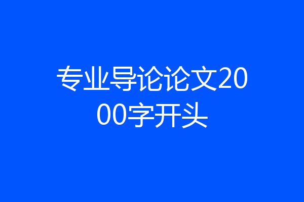 专业导论论文2000字开头
