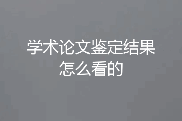 学术论文鉴定结果怎么看的