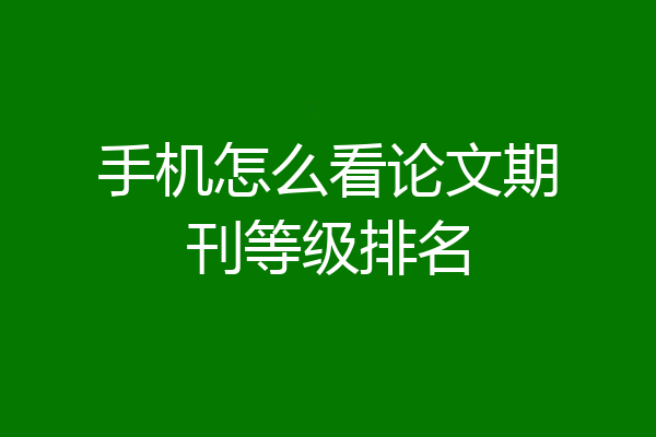 手机怎么看论文期刊等级排名