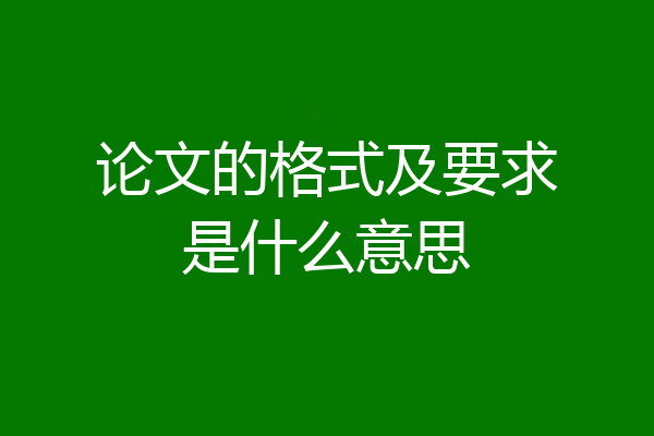 论文的格式及要求是什么意思