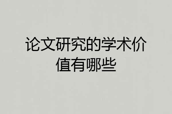论文研究的学术价值有哪些
