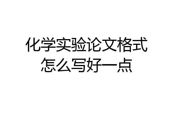 化学实验论文格式怎么写好一点