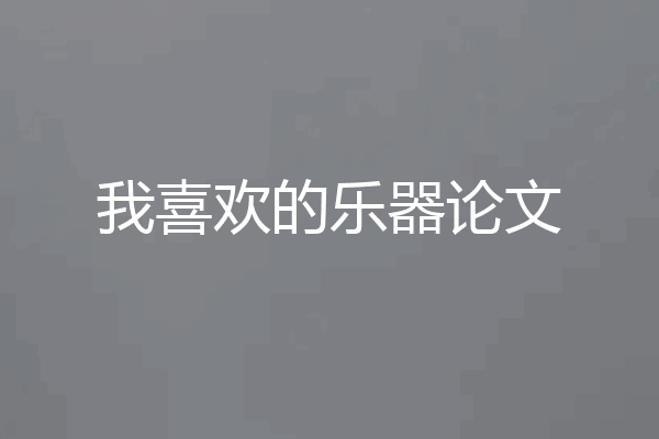 我喜欢的乐器论文