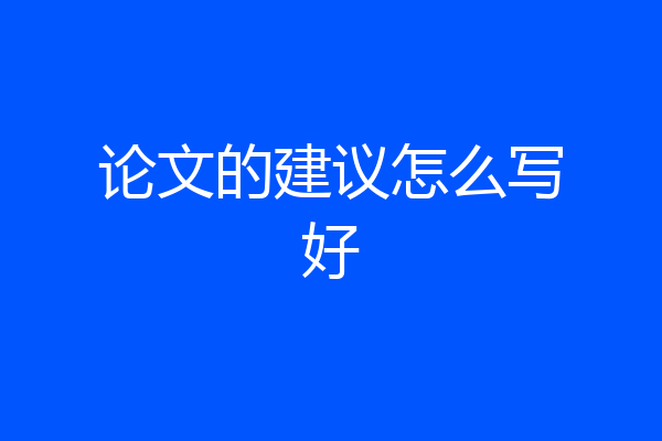 论文的建议怎么写好