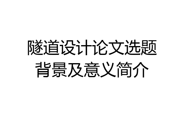 隧道设计论文选题背景及意义简介