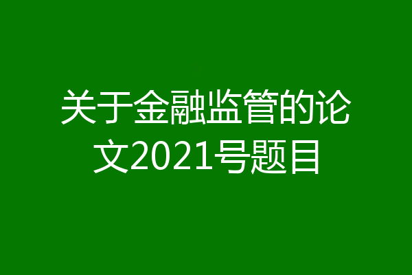 关于金融监管的论文2021号题目
