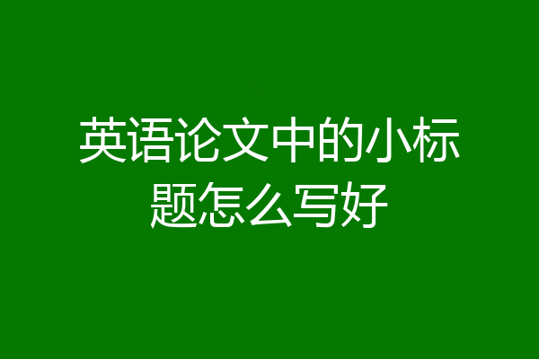 英语论文中的小标题怎么写好