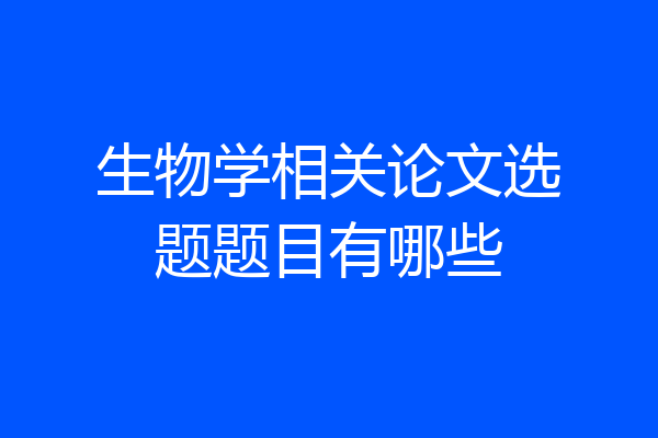 生物学相关论文选题题目有哪些
