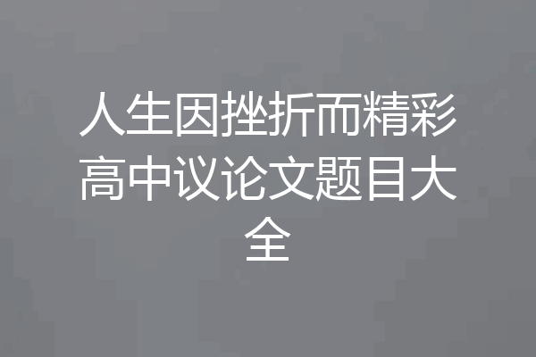 人生因挫折而精彩高中议论文题目大全