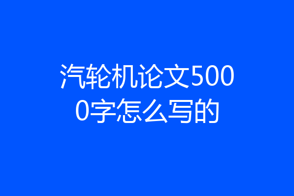 汽轮机论文5000字怎么写的