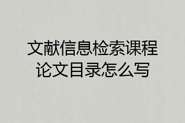 文献信息检索课程论文目录怎么写