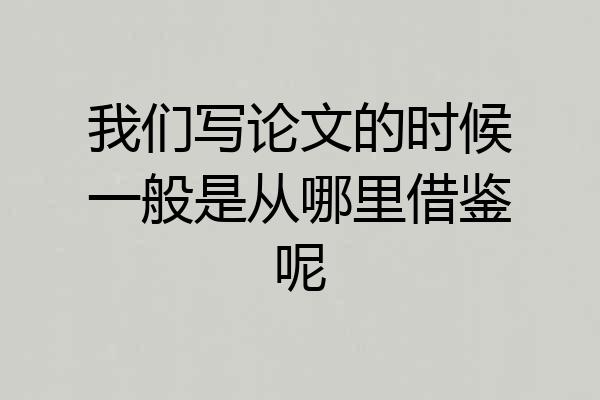 我们写论文的时候一般是从哪里借鉴呢