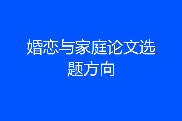 婚恋与家庭论文选题方向