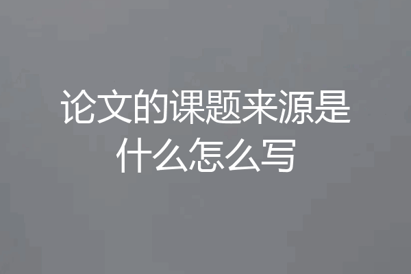 论文的课题来源是什么怎么写