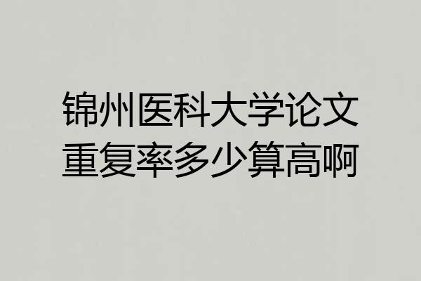 锦州医科大学论文重复率多少算高啊
