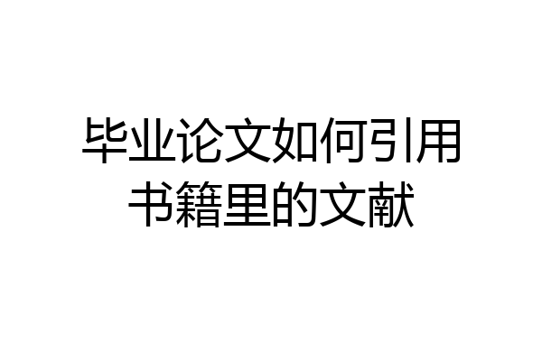 毕业论文如何引用书籍里的文献