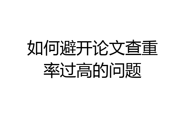 如何避开论文查重率过高的问题