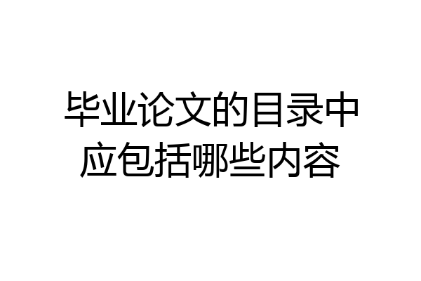 毕业论文的目录中应包括哪些内容