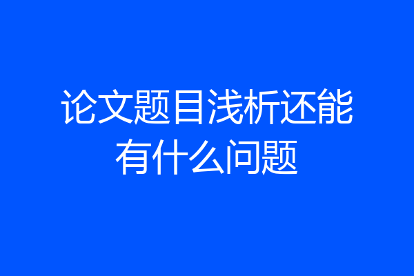论文题目浅析还能有什么问题