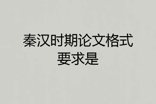 秦汉时期论文格式要求是
