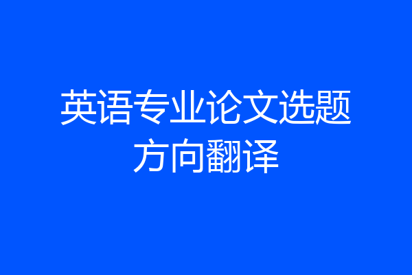 英语专业论文选题方向翻译
