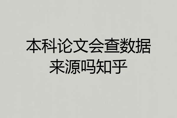 本科论文会查数据来源吗知乎