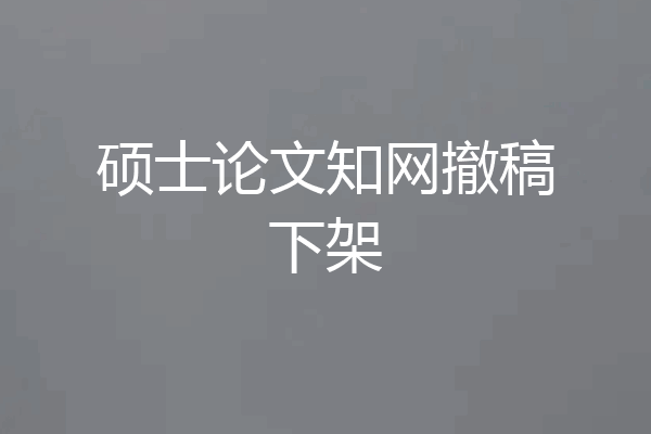 硕士论文知网撤稿下架