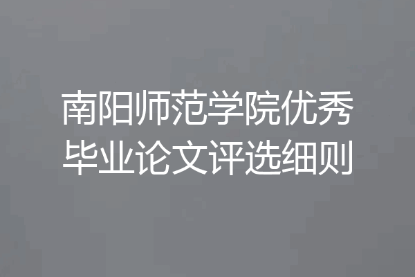 南阳师范学院优秀毕业论文评选细则