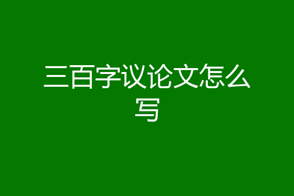 三百字议论文怎么写