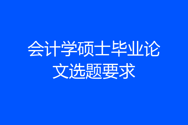 会计学硕士毕业论文选题要求