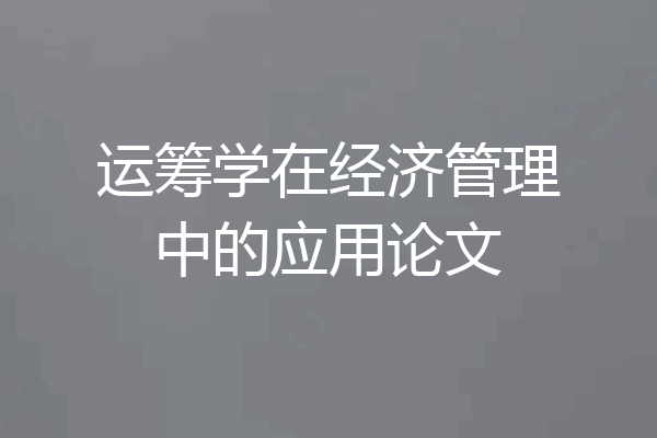运筹学在经济管理中的应用论文
