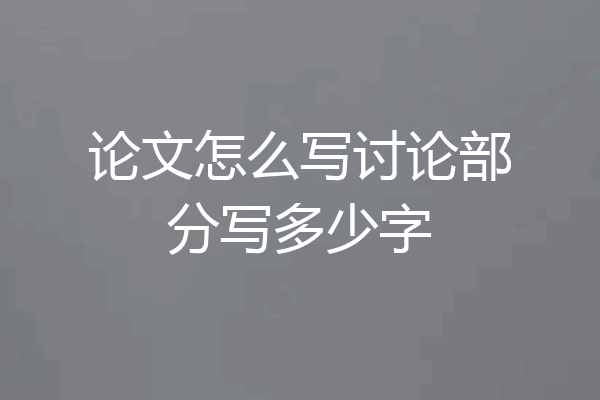 论文怎么写讨论部分写多少字