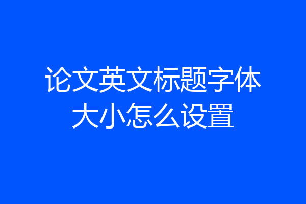 论文英文标题字体大小怎么设置