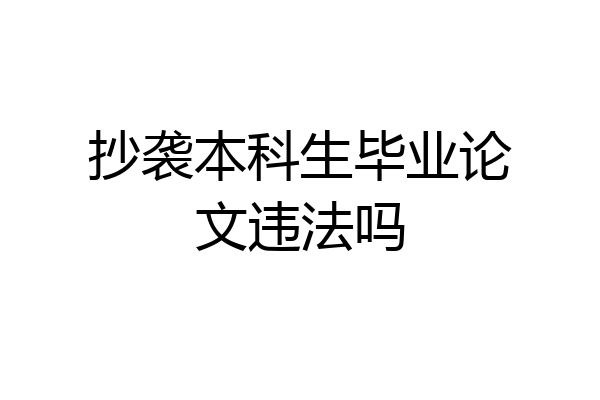 抄袭本科生毕业论文违法吗