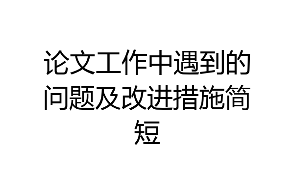 论文工作中遇到的问题及改进措施简短